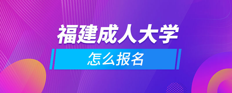 福建成人大學怎么報名