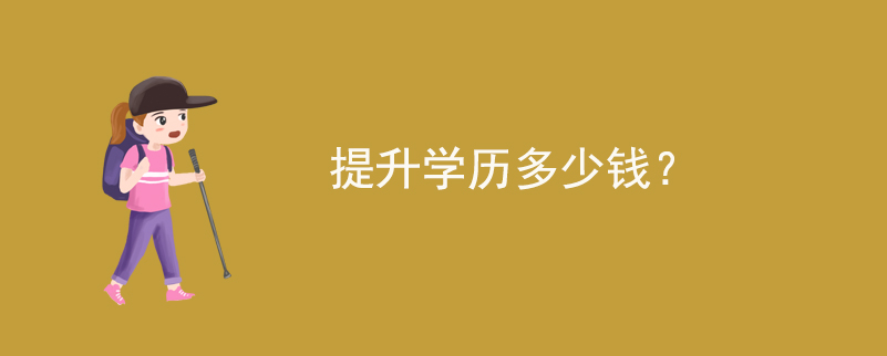 提升學(xué)歷多少錢(qián)?