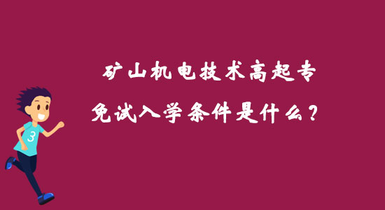 礦山機(jī)電技術(shù)高起專免試入學(xué)條件是什么？