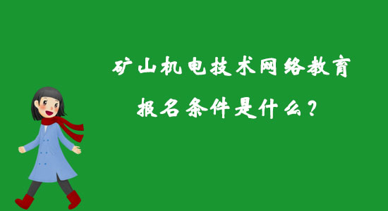 礦山機(jī)電技術(shù)網(wǎng)絡(luò)教育報名條件是什么？