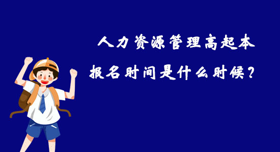 人力資源管理高起本報名時間是什么時候？