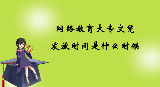 網(wǎng)絡(luò)教育大專文憑發(fā)放時間是什么時候？