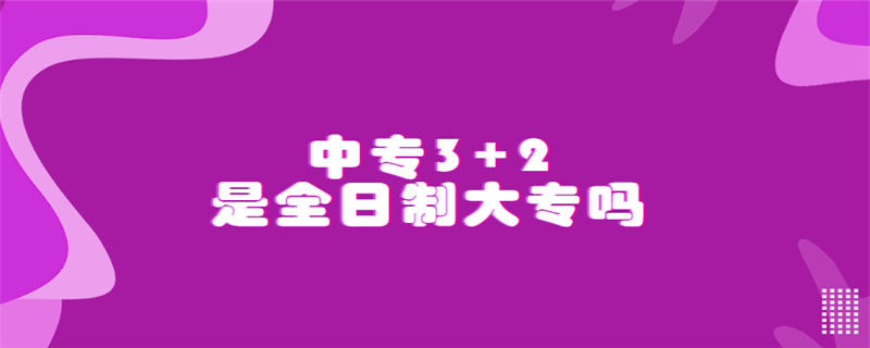 中專3+2是全日制大專嗎