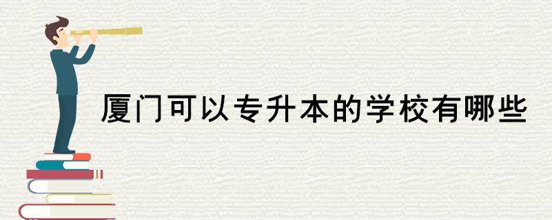 廈門可以專升本的學(xué)校有哪些