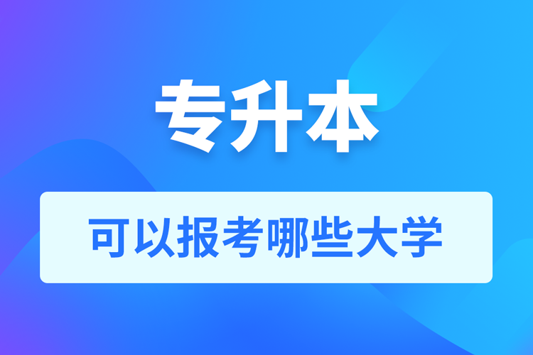 專升本可以報考哪些大學(xué)？