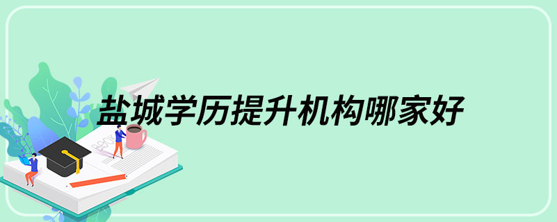 鹽城學(xué)歷提升機(jī)構(gòu)哪家好