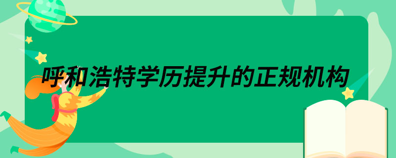 呼和浩特學歷提升的正規(guī)機構