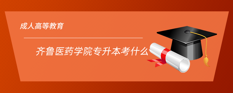 齊魯醫(yī)藥學(xué)院專(zhuān)升本考什么