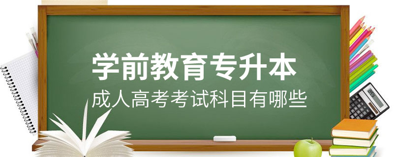 學(xué)前教育成人高考專升本考試科目有哪些