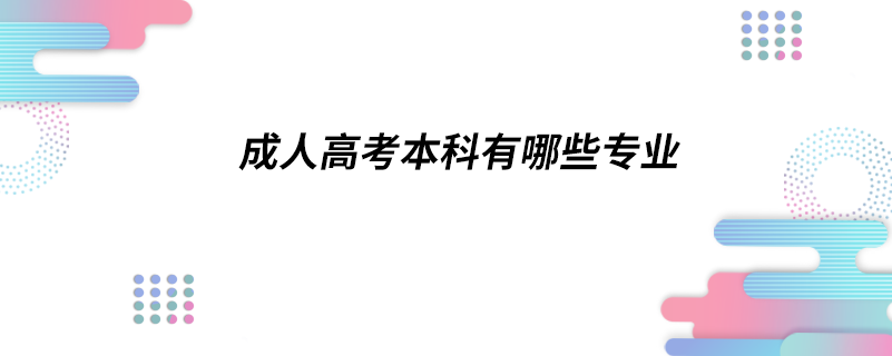 成人高考本科有哪些專業(yè)