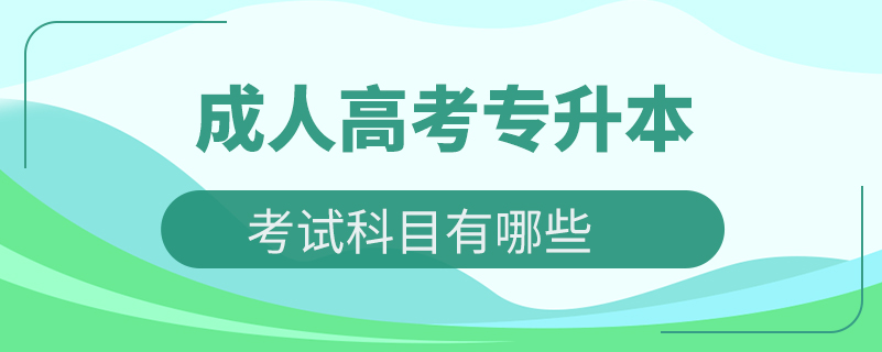 成人高考專升本考試科目有哪些