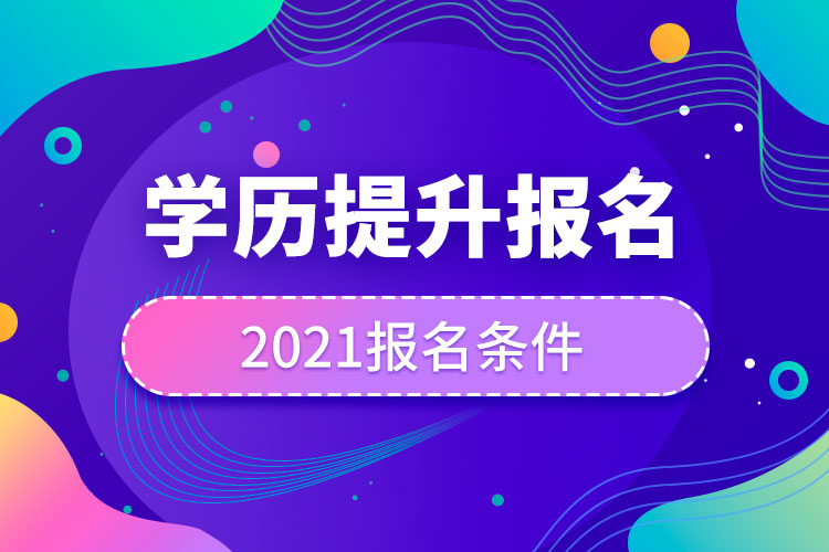 2021學(xué)歷提升報(bào)名條件