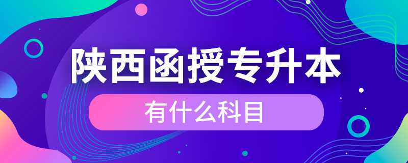 陜西函授專升本有什么科目