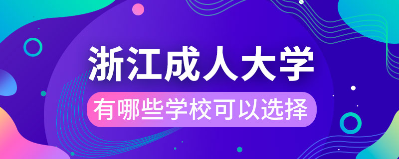 浙江成人大學有哪些學?？梢赃x擇