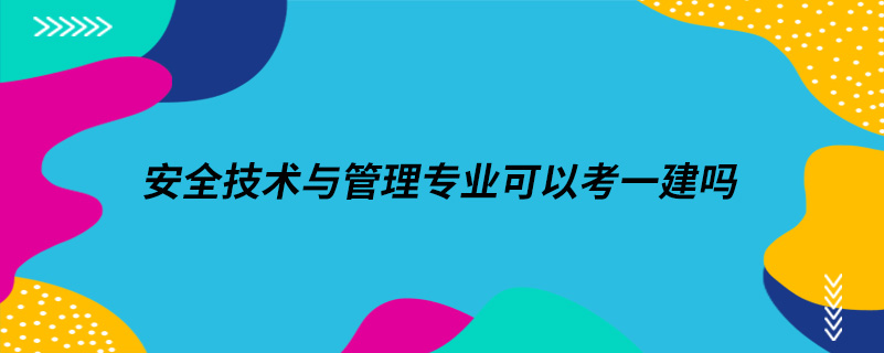 安全技術(shù)與管理專業(yè)可以考一建嗎