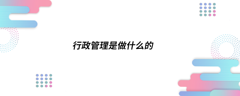 行政管理是做什么的