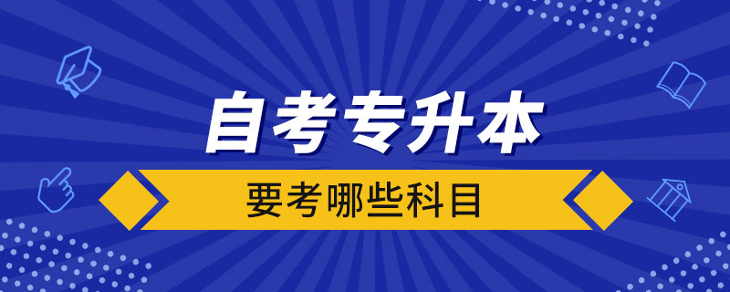 自考專升本要考哪些科目