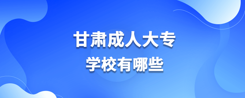 甘肅成人大專學校有哪些