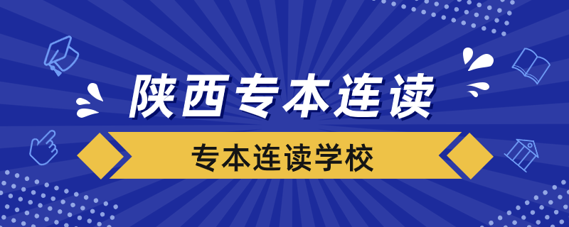 陜西專本連讀的學(xué)校