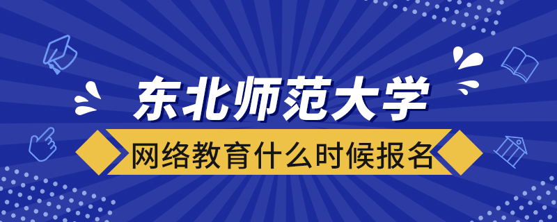 東北師范大學(xué)網(wǎng)絡(luò)教育什么時候報名
