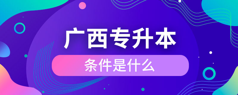 廣西專升本條件是什么