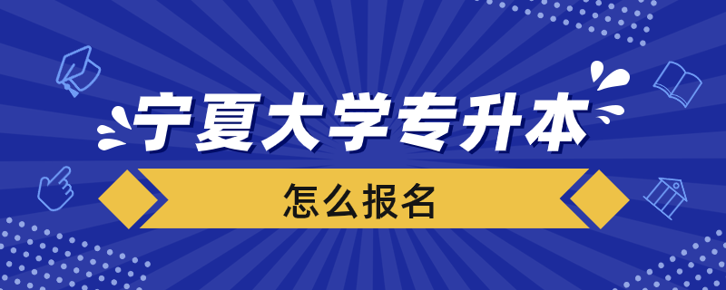 寧夏大學(xué)專升本怎么報(bào)名