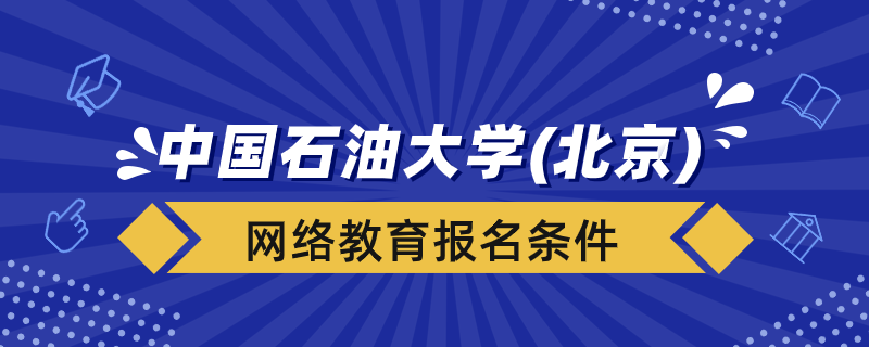 報(bào)名中國石油大學(xué)（北京）網(wǎng)絡(luò)教育要什么條件