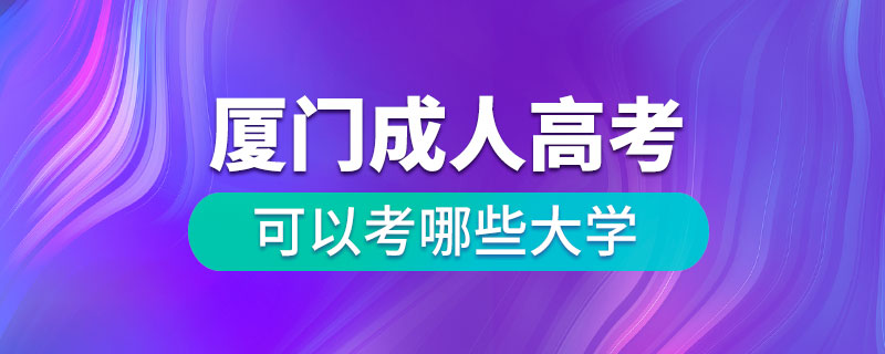 廈門成人高考可以考哪些大學