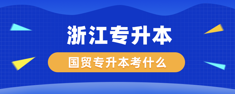 浙江國(guó)貿(mào)專升本考什么
