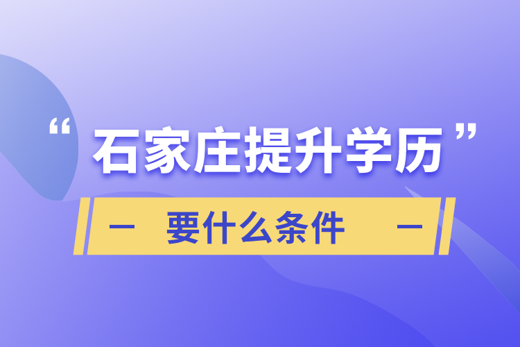 石家莊提升學歷要什么條件