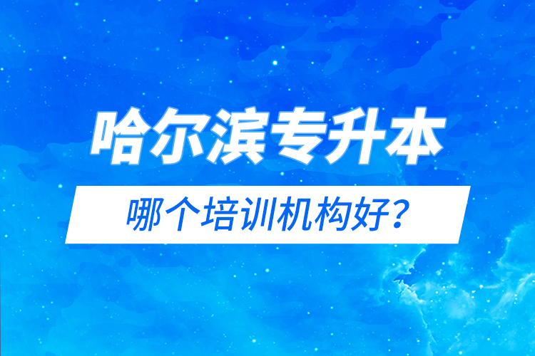 哈爾濱專升本哪個培訓(xùn)機(jī)構(gòu)好？