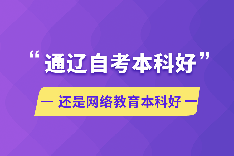 通遼自考本科好還是網(wǎng)絡(luò)教育本科好