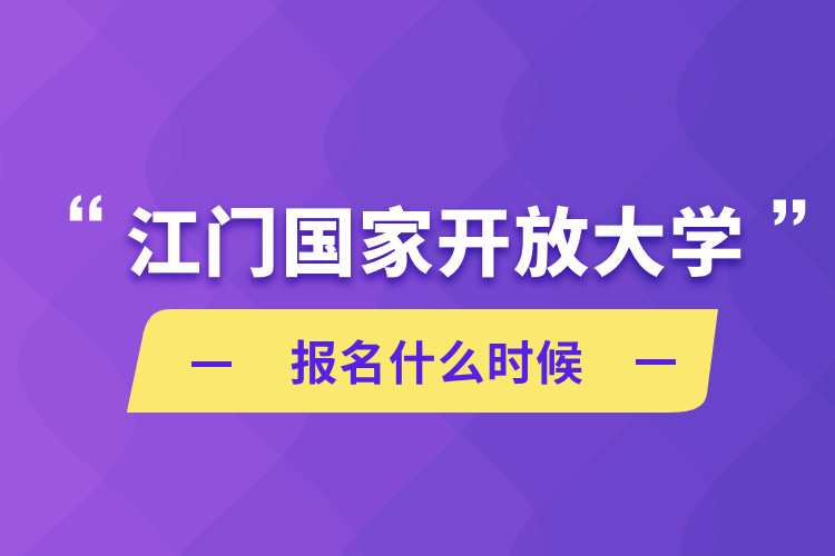 江門國家開放大學(xué)報名什么時候