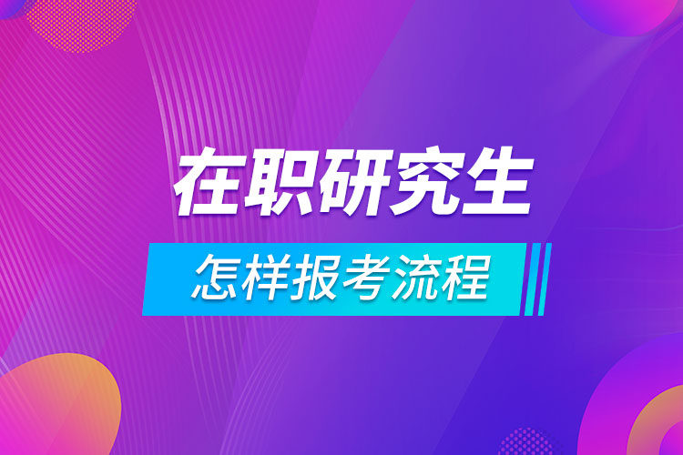 怎樣報考在職研究生流程