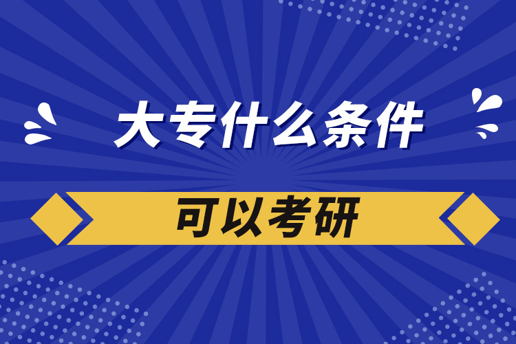 大專什么條件可以考研