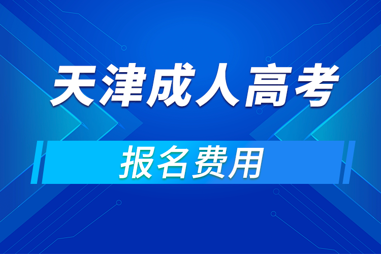 2021年天津成人高考報名費用