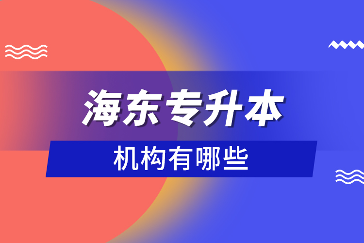 海東專(zhuān)升本機(jī)構(gòu)有哪些？