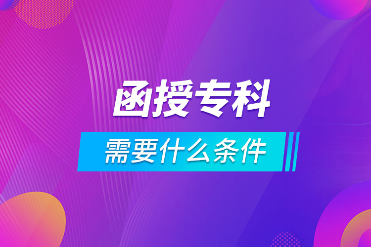 報(bào)名函授專(zhuān)科需要什么條件