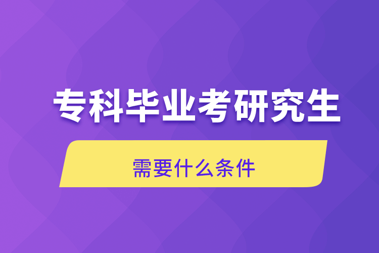 ?？飘厴I(yè)考研究生需要什么條件