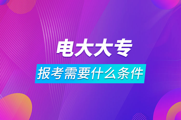 報(bào)考電大大專需要什么條件