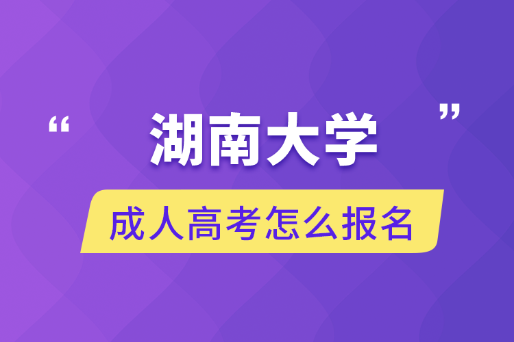 湖南大學(xué)成人高考怎么報(bào)名