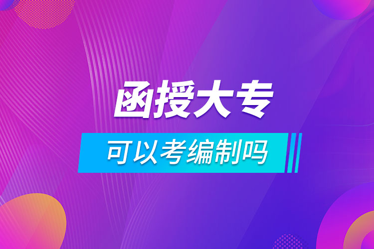 函授大專(zhuān)可以考編制嗎