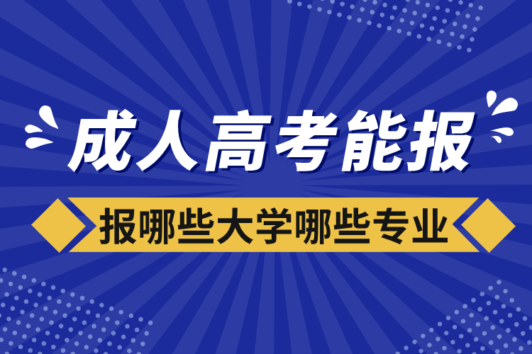 成人高考能報哪些大學(xué)哪些專業(yè)