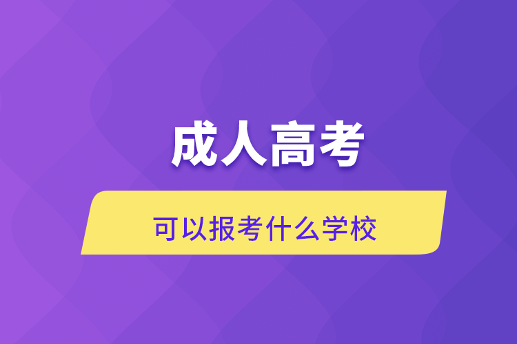 成人高考可以報考什么學校