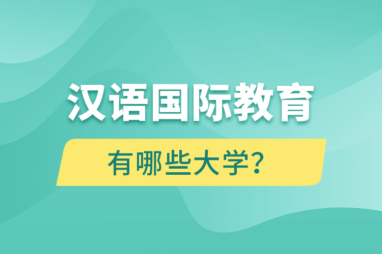 漢語(yǔ)國(guó)際教育網(wǎng)絡(luò)教育有哪些大學(xué)？