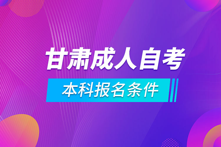 甘肅成人自考本科報名條件