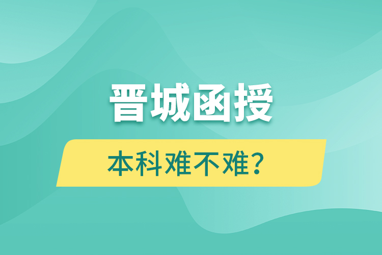 晉城函授本科難不難？