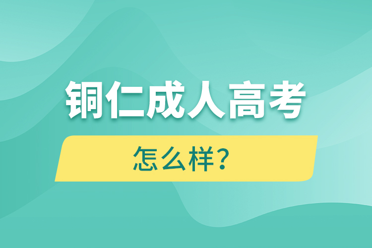 銅仁成人高考怎么樣？