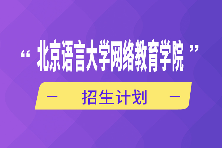 北京語言大學網絡教育學院招生計劃