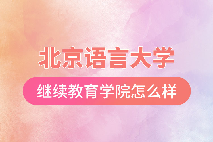 北京語(yǔ)言大學(xué)網(wǎng)絡(luò)繼續(xù)教育學(xué)院怎么樣？